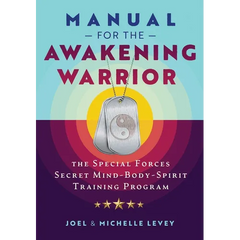 Manual for the Awakening Warrior: The Special Forces Secret Mind-Body-Spirit Training Program