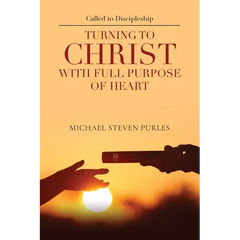 Called to Discipleship: Turning to Christ with Full Purpose of Heart