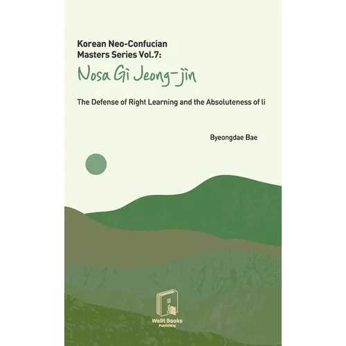 Korean Neo-Confucian Masters Series Vol.7: Nosa Gi Jeong-jin: The Defense of Right Learning and the Absoluteness of Li