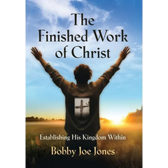 The Finished Work of Christ: Establishing His Kingdom Within