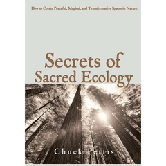 Secrets of Sacred Ecology: How to Create Peaceful, Magical, and Transformative Spaces in Nature