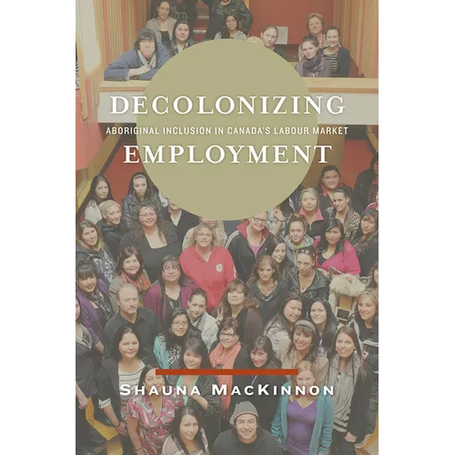 Decolonizing Employment: Aboriginal Inclusion in Canada's Labour Market