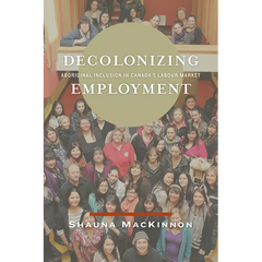 Decolonizing Employment: Aboriginal Inclusion in Canada's Labour Market
