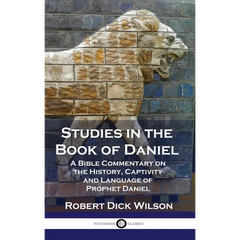 Studies in the Book of Daniel: A Bible Commentary on the History, Captivity and Language of Prophet Daniel