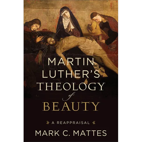 Martin Luther's Theology of Beauty: A Reappraisal