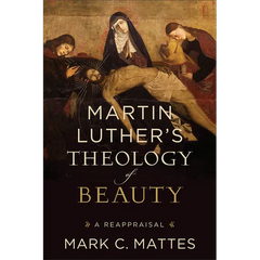 Martin Luther's Theology of Beauty: A Reappraisal
