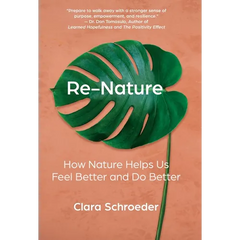 Re-Nature: How Nature Helps Us Feel Better and Do Better