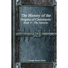 The History of the Origins of Christianity Book II The Apostles