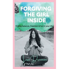 Forgiving the Girl Inside: finding balance, freedom & fun in your life