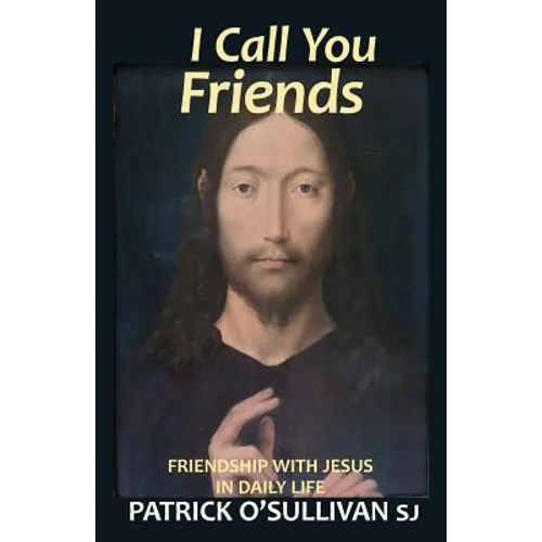 I Call You Friends: Friendship with Jesus in Daily Life