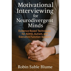 Motivational Interviewing for Neurodivergent Minds: Evidence-Based Techniques for ADHD, Autism, and Executive Function Support