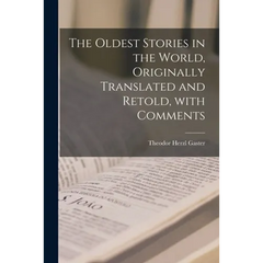 The Oldest Stories in the World, Originally Translated and Retold, With Comments