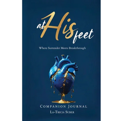 At His Feet Companion Journal: Where Breakthrough Meets Surrender