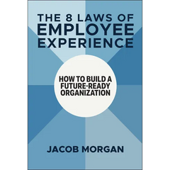 The 8 Laws of Employee Experience: How to Build a Future-Ready Organization