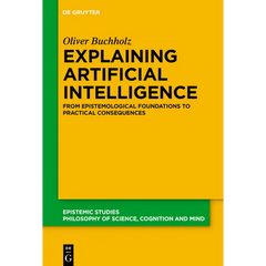 Explaining Artificial Intelligence: From Epistemological Foundations to Practical Consequences