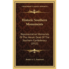 Historic Southern Monuments: Representative Memorials Of The Heroic Dead Of The Southern Confederacy (1911)