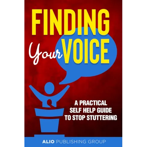 Finding Your Voice: A Practical Self Help Guide to Stop Stuttering