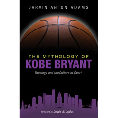 The Mythology of Kobe Bryant: Theology and the Culture of Sport