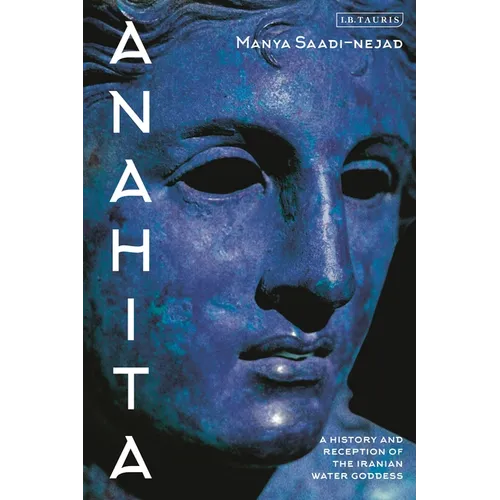 Anahita: A History and Reception of the Iranian Water Goddess