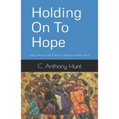Holding On To Hope: Essays, Sermons, and Prayers on Religion and Race Vol. 4