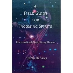 A Field Guide For Incoming Spirits: Conversations About Being Human