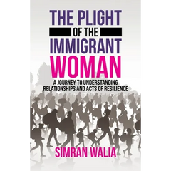 The Plight of the Immigrant Woman: A Journey to Understanding Relationships and Acts of Resilience