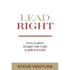 Lead Right: Every Leader's Straight-Talk Guide to Job Success