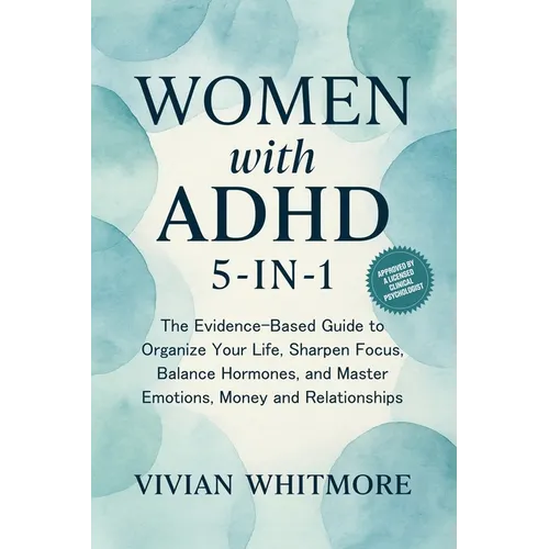 Women with ADHD 5-in-1: The Evidence-Based Guide to Organize Your Life, Sharpen Focus, Balance Hormones, and Master Emotions, Money and Relationships