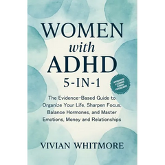 Women with ADHD 5-in-1: The Evidence-Based Guide to Organize Your Life, Sharpen Focus, Balance Hormones, and Master Emotions, Money and Relationships