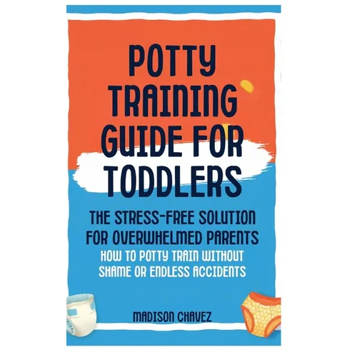 Potty Training Guide For Toddlers: Potty Training Guide For Toddlers The Stress-Free Solution for Overwhelmed Parents: How to Potty Train Without Sham