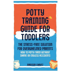 Potty Training Guide For Toddlers: Potty Training Guide For Toddlers The Stress-Free Solution for Overwhelmed Parents: How to Potty Train Without Sham