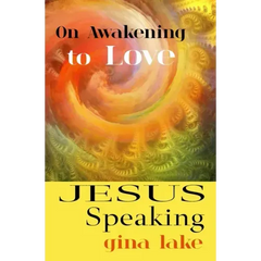 Jesus Speaking: On Awakening to Love