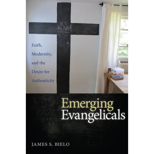 Emerging Evangelicals: Faith, Modernity, and the Desire for Authenticity