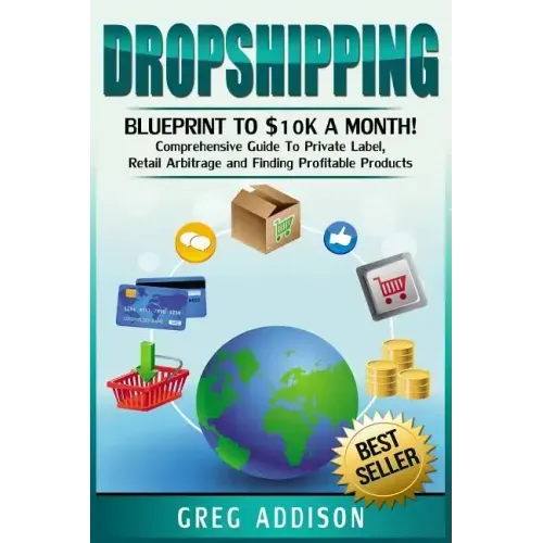 Dropshipping: Blueprint to $10k a Month!- Comprehensive Guide To Private Label, Retail Arbitrage and Finding Profitable Products