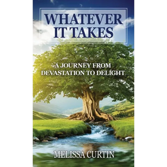 Whatever it Takes: A Journey from Devastation to Delight
