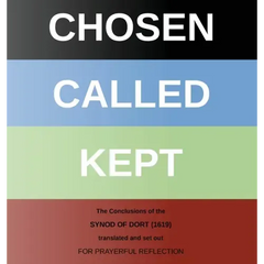 Chosen - Called - Kept: The Conclusions of the Synod of Dort Translated and arranged for prayerful reflection and study