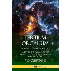 Tertium Organum, The Third Canon of Thought: A Key to the Enigmas of the World, A Classic of Theosophy and the Occult