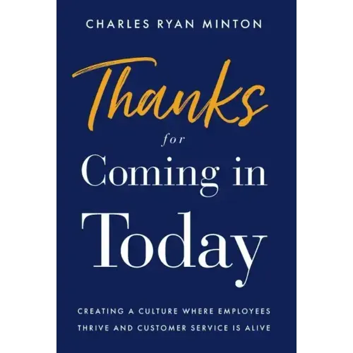 Thanks for Coming in Today: Creating a Culture Where Employees Thrive & Customer Service is Alive