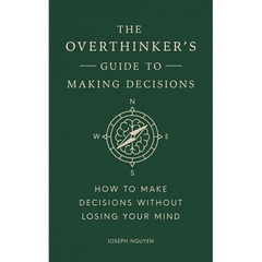 The Overthinker's Guide to Making Decisions: How to Make Decisions Without Losing Your Mind