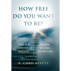 How Free Do You Want To Be?: The Story Of A Cure For Addiction