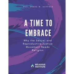 A Time to Embrace: Why the Sexual and Reproductive Justice Movement Needs Religion