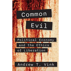 Common Evil: Political Economy and the Ethics of Liberation