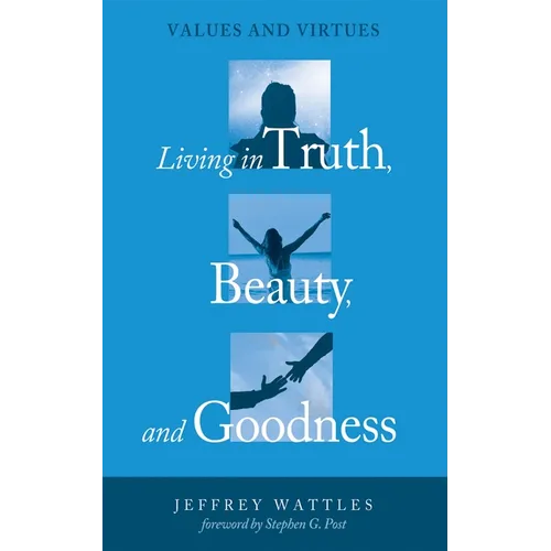 Living in Truth, Beauty, and Goodness: Values and Virtues