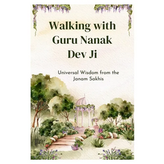 Walking with Guru Nanak Dev Ji: Universal Wisdom from the Janam Sakhis