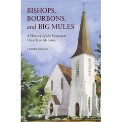 Bishops, Bourbons, and Big Mules: A History of the Episcopal Church in Alabama