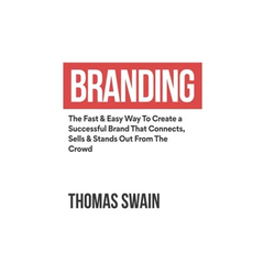 Branding: The Fast & Easy Way To Create a Successful Brand That Connects, Sells & Stands Out From The Crowd: The Fast & Easy Way