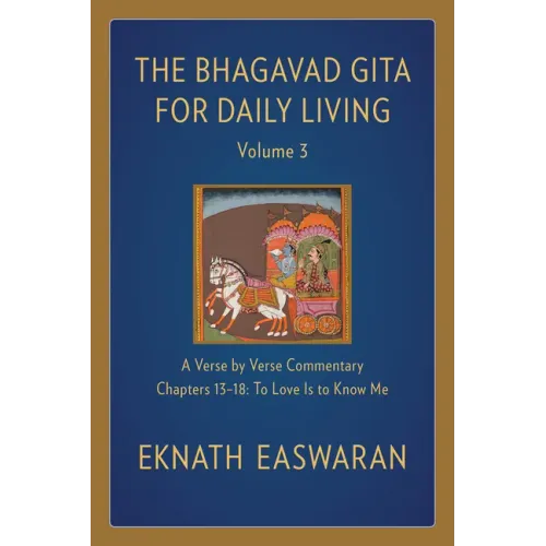The Bhagavad Gita for Daily Living, Volume 3: A Verse-By-Verse Commentary: Chapters 13-18 to Love Is to Know Me