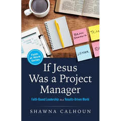 If Jesus Was a Project Manager: Faith-based Leadership in a Results-driven World