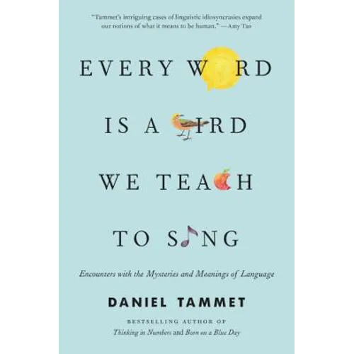 Every Word Is a Bird We Teach to Sing: Encounters with the Mysteries and Meanings of Language