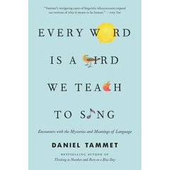 Every Word Is a Bird We Teach to Sing: Encounters with the Mysteries and Meanings of Language